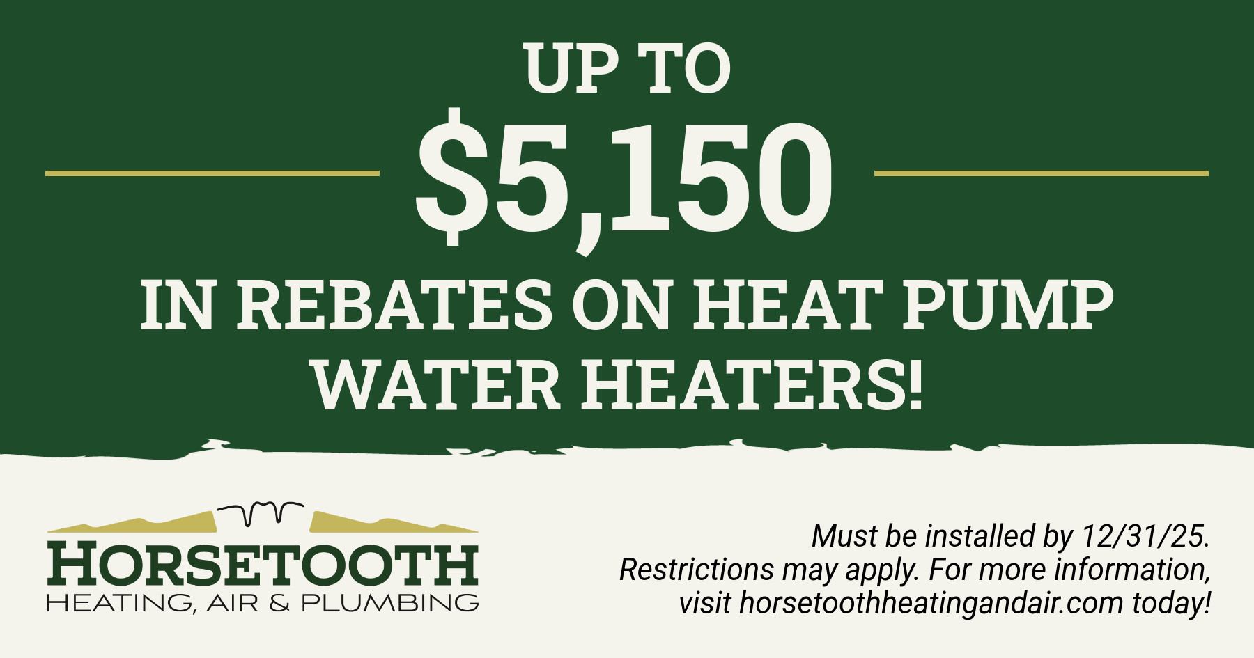 up to $5,150 in rebates on heat pump water heaters.